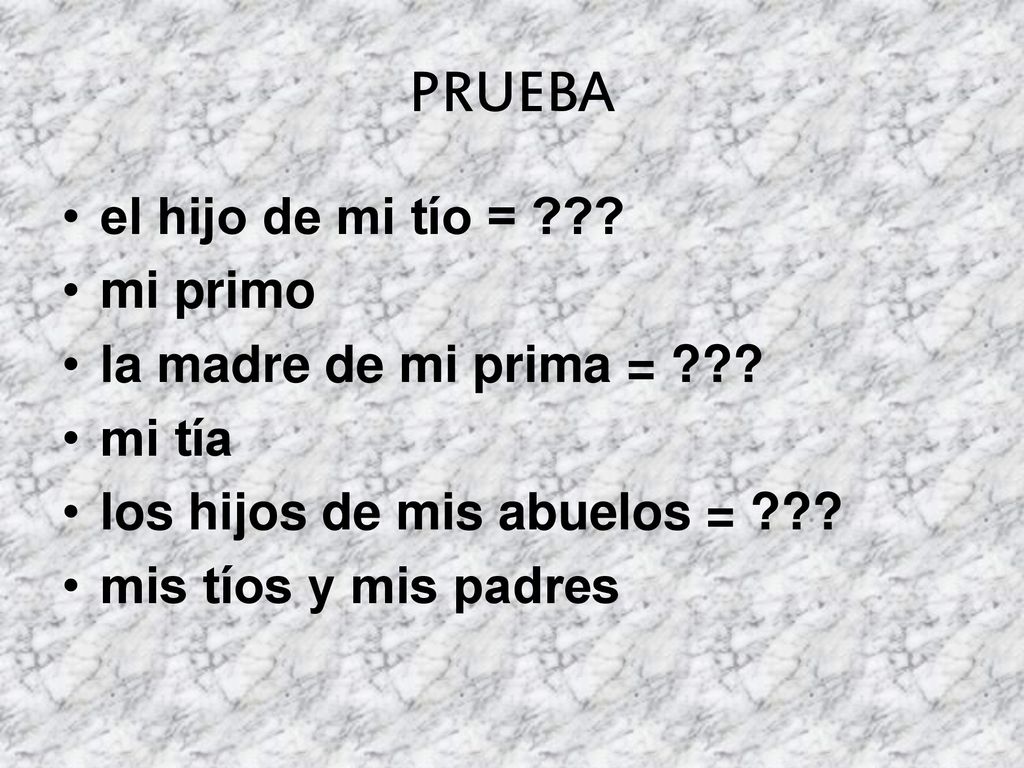 PRUEBA el hijo de mi tío = mi primo la madre de mi prima =