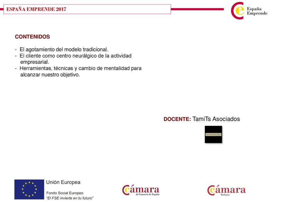 ESPAÑA EMPRENDE 2017 CONTENIDOS. - El agotamiento del modelo tradicional. - El cliente como centro neurálgico de la actividad empresarial.