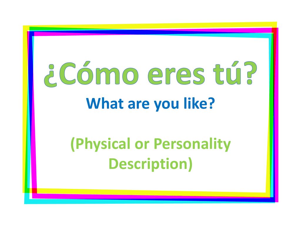 ¿Cómo eres tú What are you like (Physical or Personality Description)