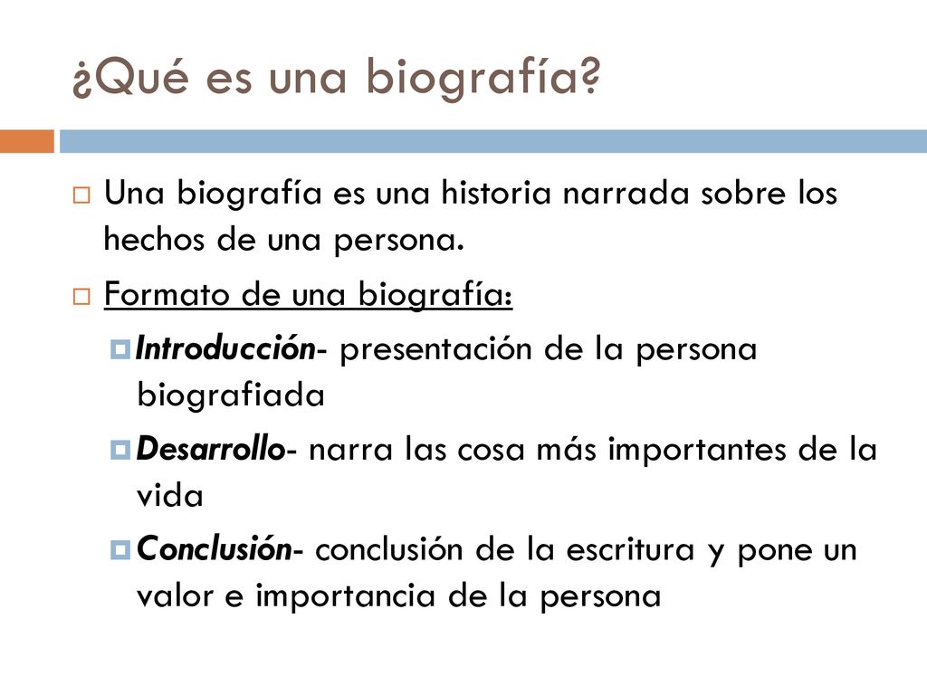 ¿Qué es una biografía Una biografía es una historia narrada sobre los hechos de una persona. Formato de una biografía: