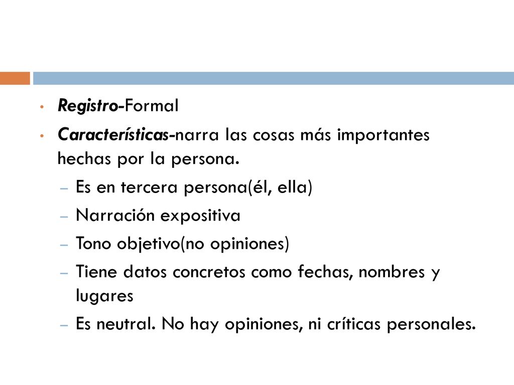 Registro-Formal Características-narra las cosas más importantes hechas por la persona. Es en tercera persona(él, ella)