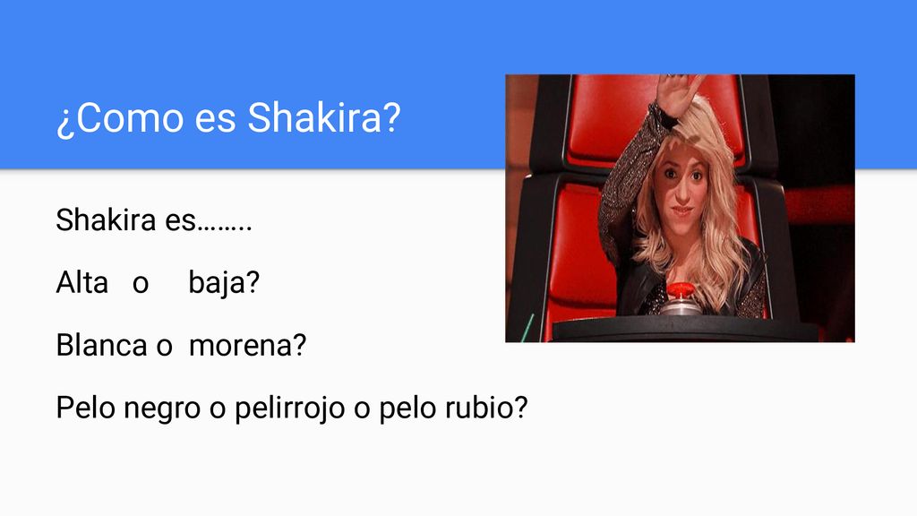 ¿Como es Shakira Shakira es…….. Alta o baja Blanca o morena