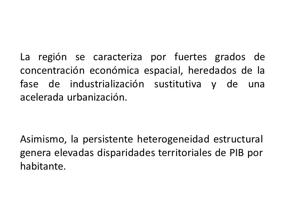 La región se caracteriza por fuertes grados de concentración económica espacial, heredados de la fase de industrialización sustitutiva y de una acelerada urbanización.