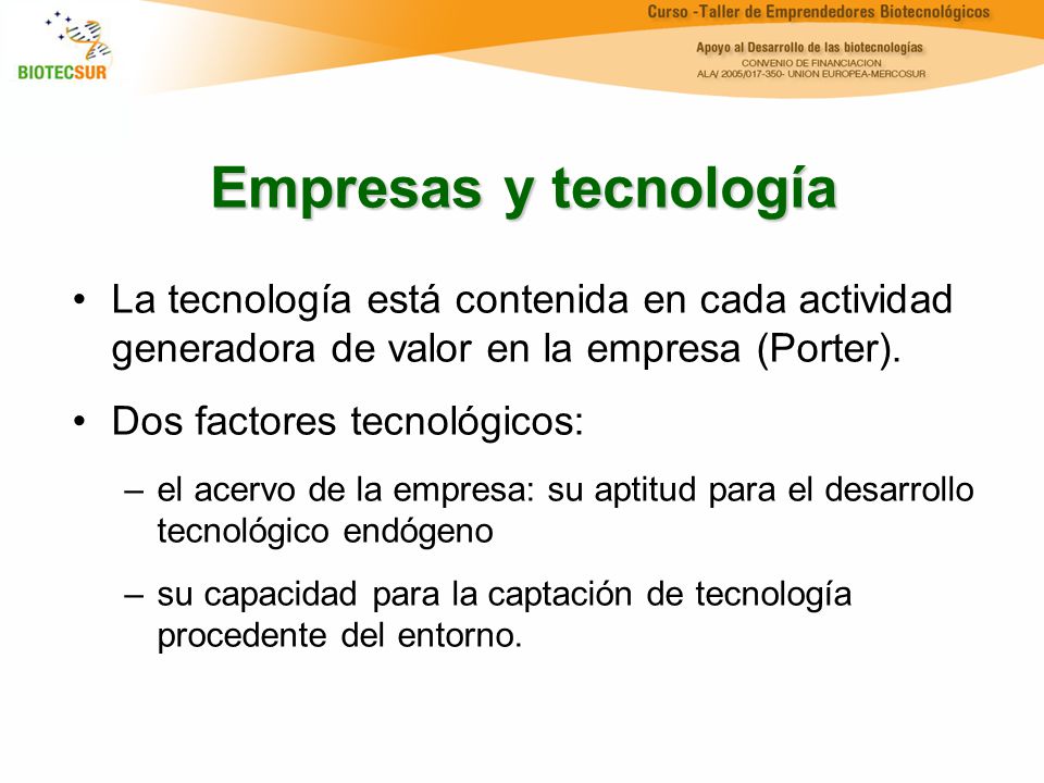 Empresas y tecnología La tecnología está contenida en cada actividad generadora de valor en la empresa (Porter).