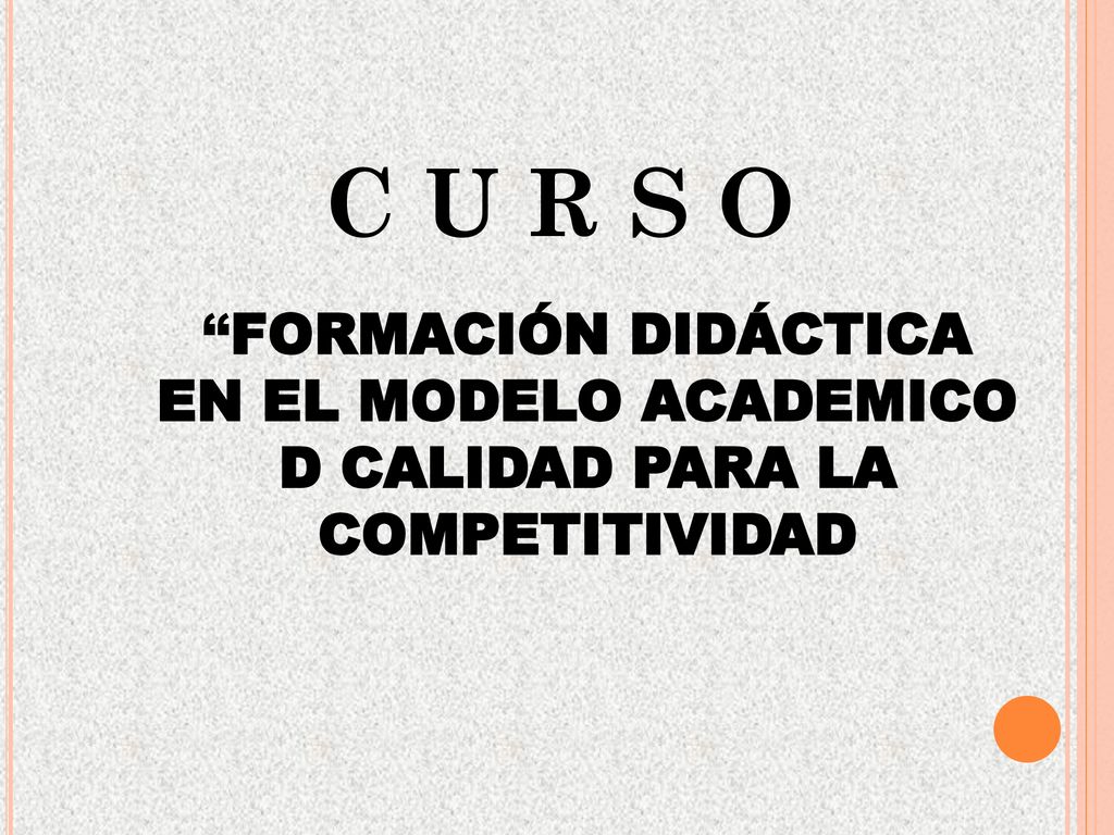 C U R S O FORMACIÓN DIDÁCTICA EN EL MODELO ACADEMICO D CALIDAD PARA LA COMPETITIVIDAD