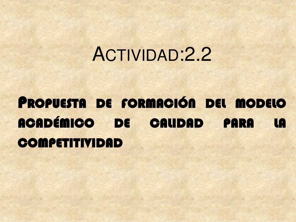 Actividad:2.2 Propuesta de formación del modelo académico de calidad para la competitividad