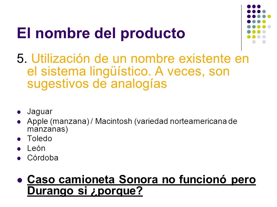 El nombre del producto 5. Utilización de un nombre existente en el sistema lingüístico. A veces, son sugestivos de analogías.