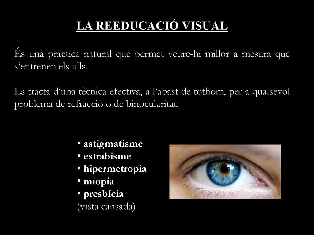 LA REEDUCACIÓ VISUAL És una pràctica natural que permet veure-hi millor a mesura que s’entrenen els ulls.
