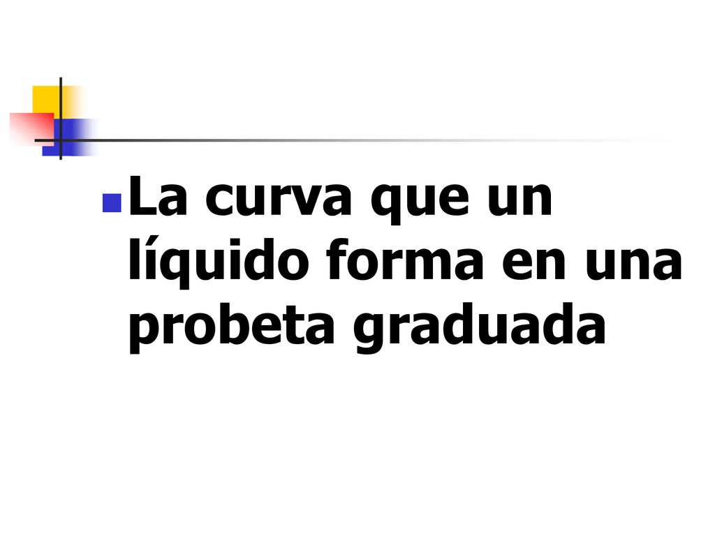 La curva que un líquido forma en una probeta graduada