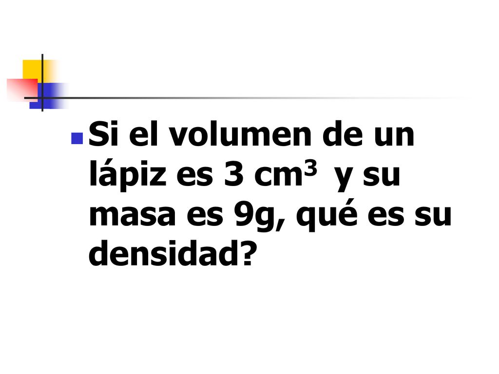 Si el volumen de un lápiz es 3 cm3 y su masa es 9g, qué es su densidad