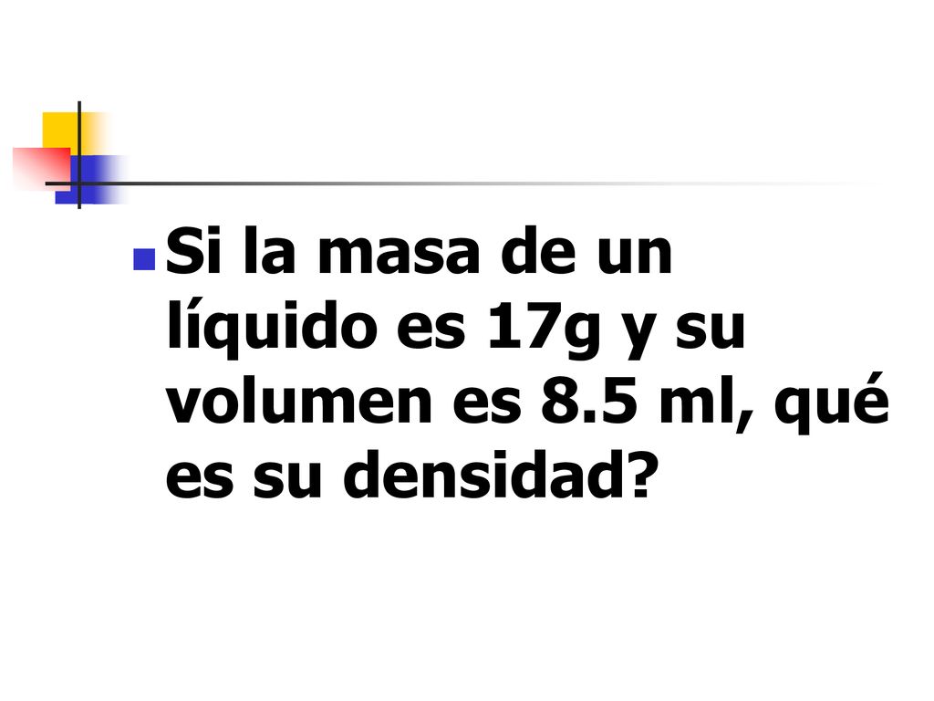 Si la masa de un líquido es 17g y su volumen es 8