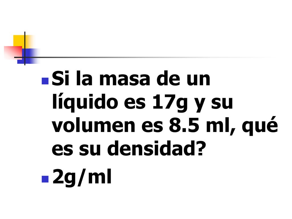 Si la masa de un líquido es 17g y su volumen es 8