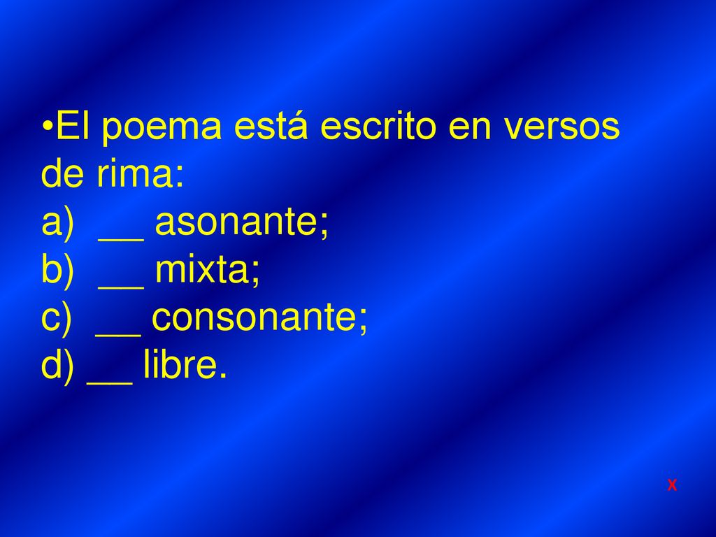 El poema está escrito en versos de rima: __ asonante; __ mixta;