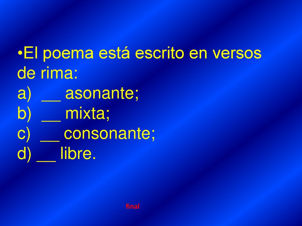 El poema está escrito en versos de rima: __ asonante; __ mixta;