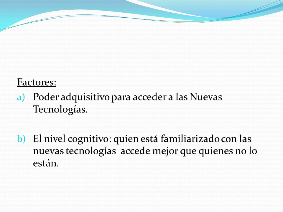 Factores: Poder adquisitivo para acceder a las Nuevas Tecnologías.