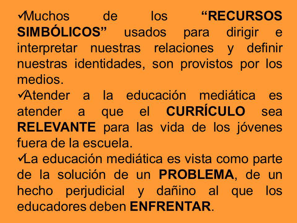 Muchos de los RECURSOS SIMBÓLICOS usados para dirigir e interpretar nuestras relaciones y definir nuestras identidades, son provistos por los medios.