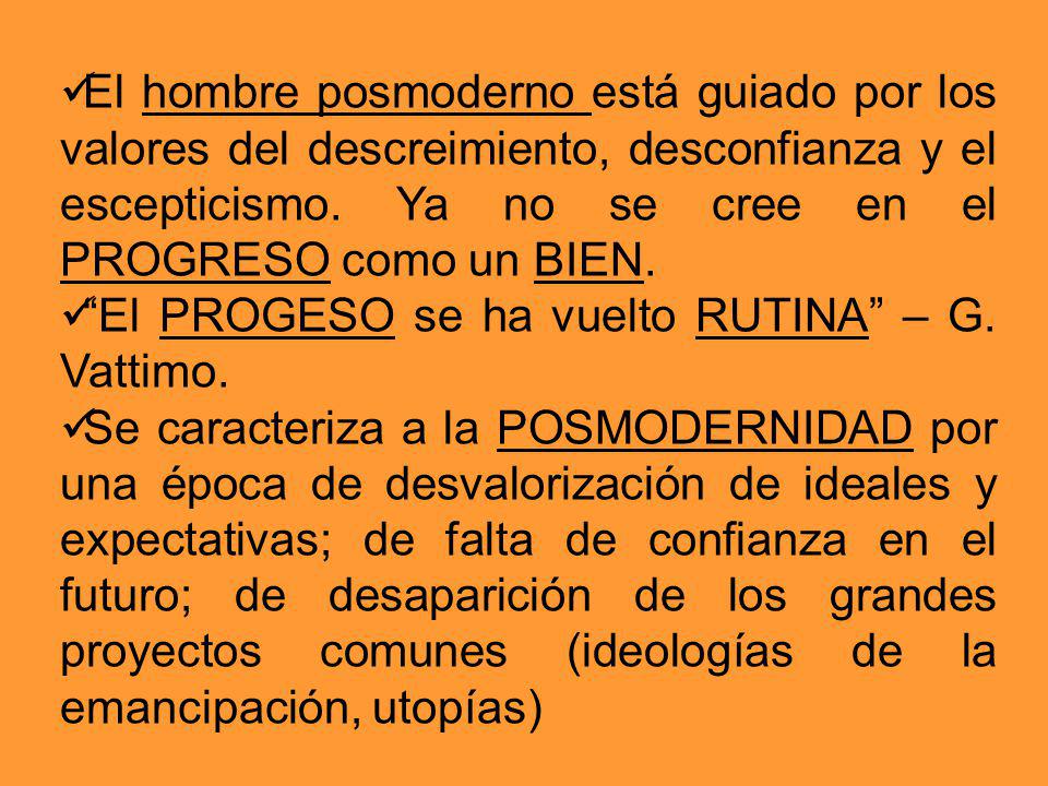 El hombre posmoderno está guiado por los valores del descreimiento, desconfianza y el escepticismo. Ya no se cree en el PROGRESO como un BIEN.