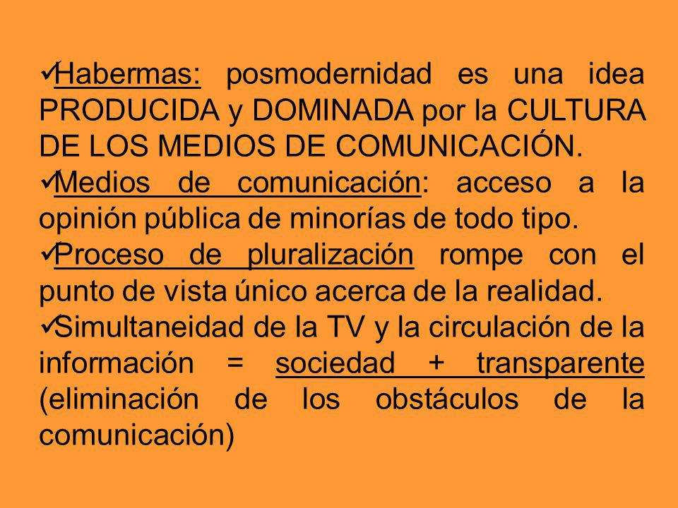 Habermas: posmodernidad es una idea PRODUCIDA y DOMINADA por la CULTURA DE LOS MEDIOS DE COMUNICACIÓN.