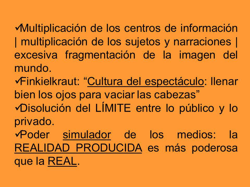 Multiplicación de los centros de información | multiplicación de los sujetos y narraciones | excesiva fragmentación de la imagen del mundo.