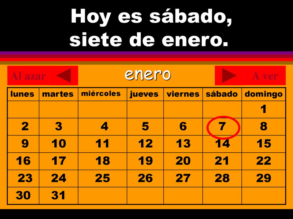 Hoy es sábado, ¿Cuál es la fecha hoy siete de enero.. enero Al azar