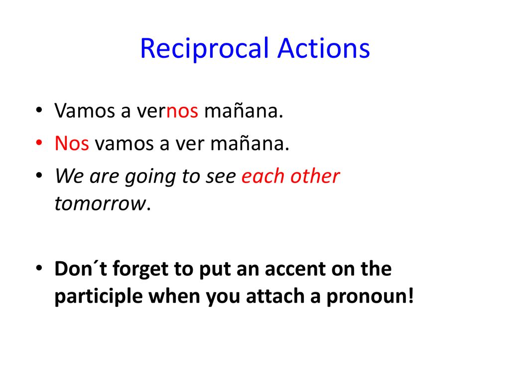 Reciprocal Actions Vamos a vernos mañana. Nos vamos a ver mañana.