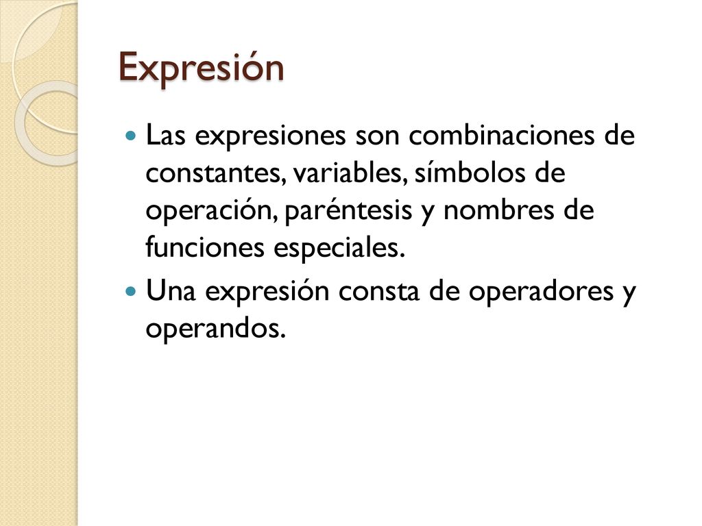 Expresión Las expresiones son combinaciones de constantes, variables, símbolos de operación, paréntesis y nombres de funciones especiales.