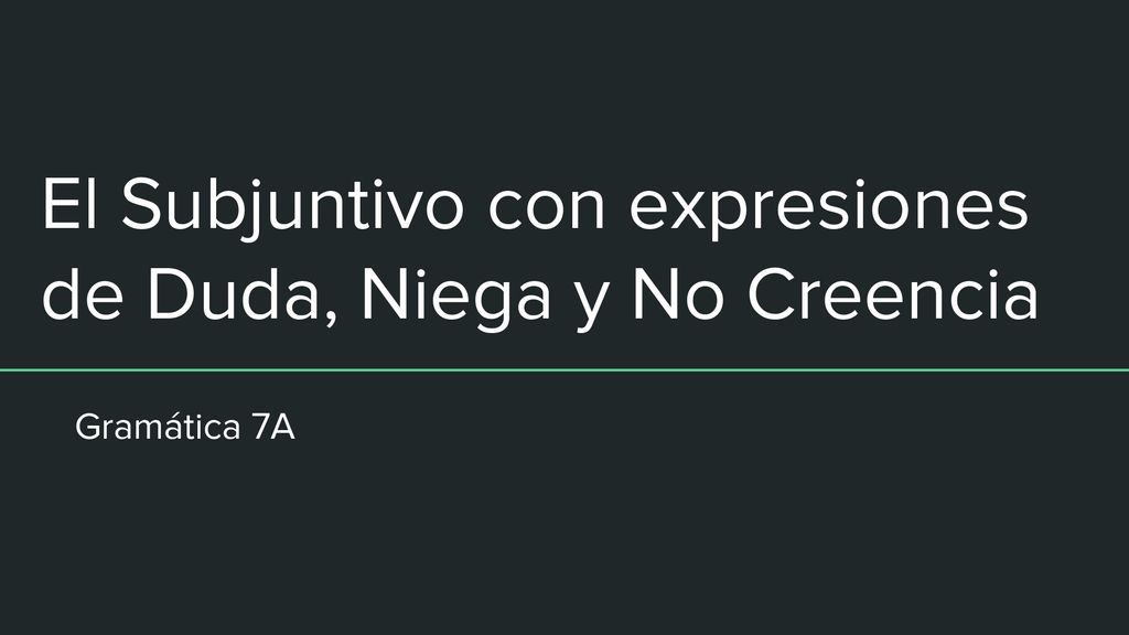 El Subjuntivo con expresiones de Duda, Niega y No Creencia