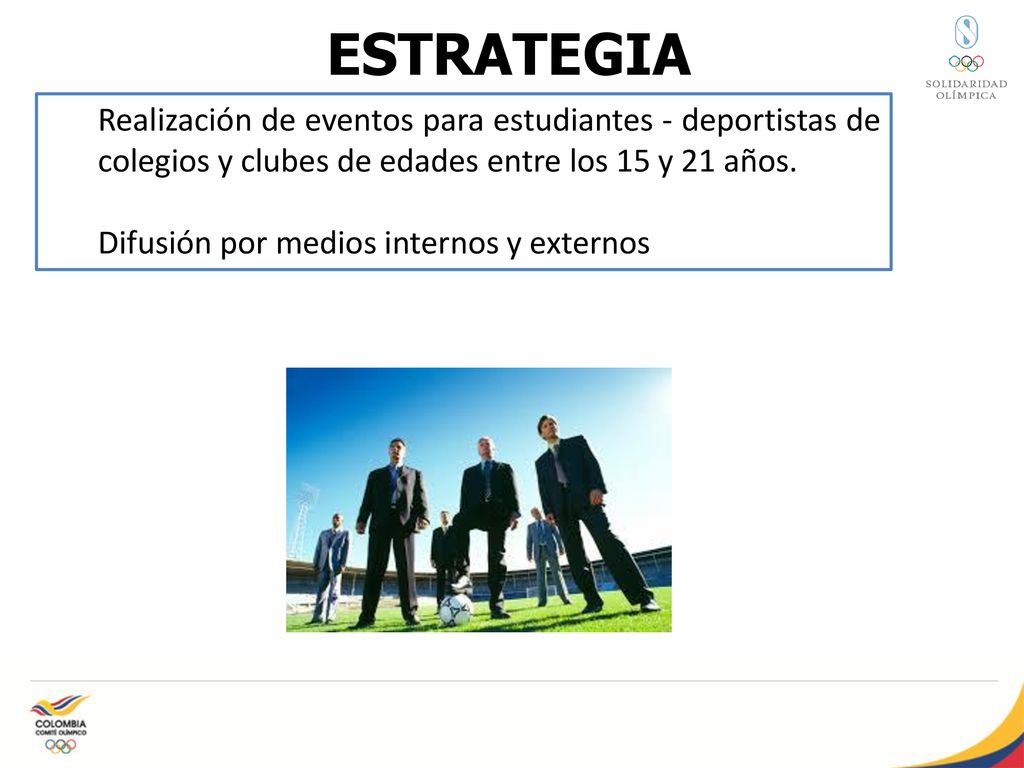 ESTRATEGIA Realización de eventos para estudiantes - deportistas de colegios y clubes de edades entre los 15 y 21 años.