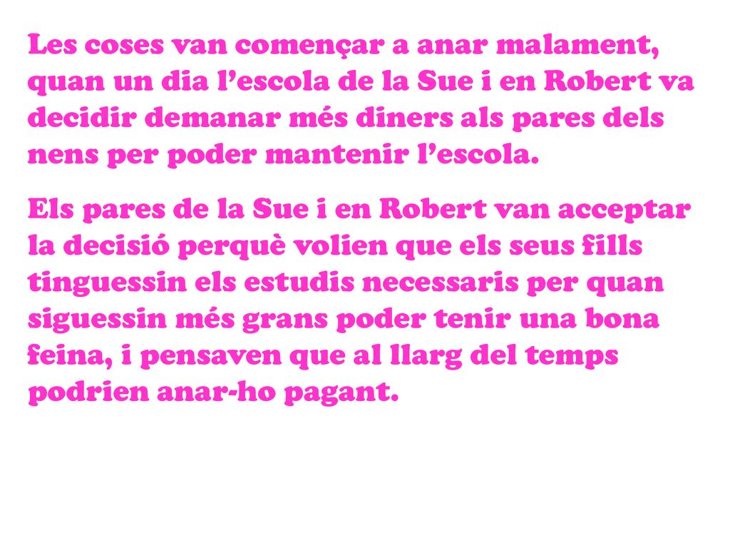 Les coses van començar a anar malament, quan un dia l’escola de la Sue i en Robert va decidir demanar més diners als pares dels nens per poder mantenir l’escola.