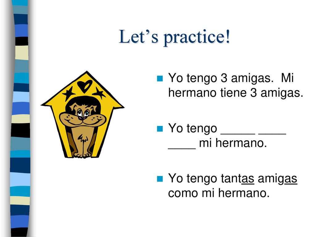 Let’s practice! Yo tengo 3 amigas. Mi hermano tiene 3 amigas.