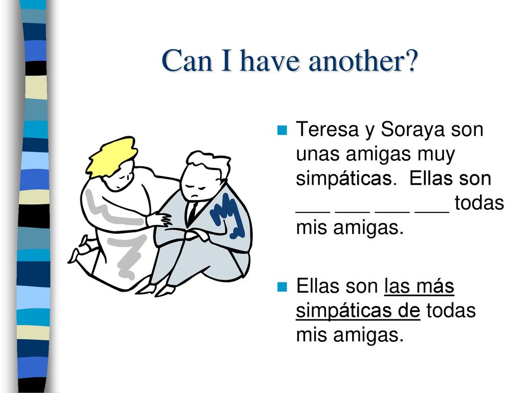 Can I have another Teresa y Soraya son unas amigas muy simpáticas. Ellas son ___ ___ ___ ___ todas mis amigas.