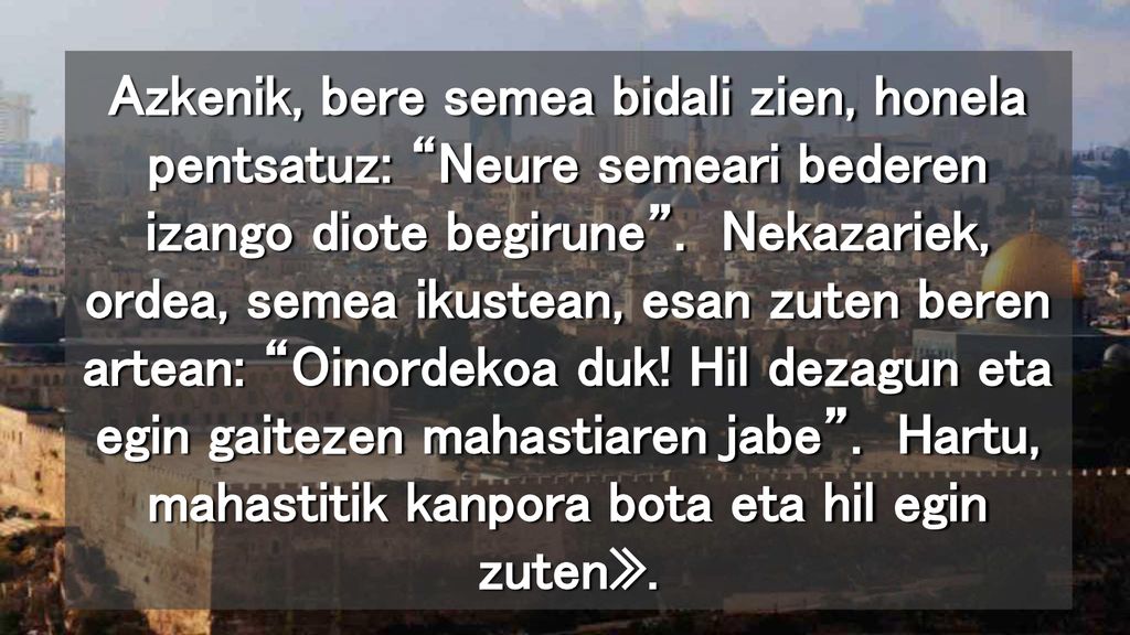 Azkenik, bere semea bidali zien, honela pentsatuz: Neure semeari bederen izango diote begirune .