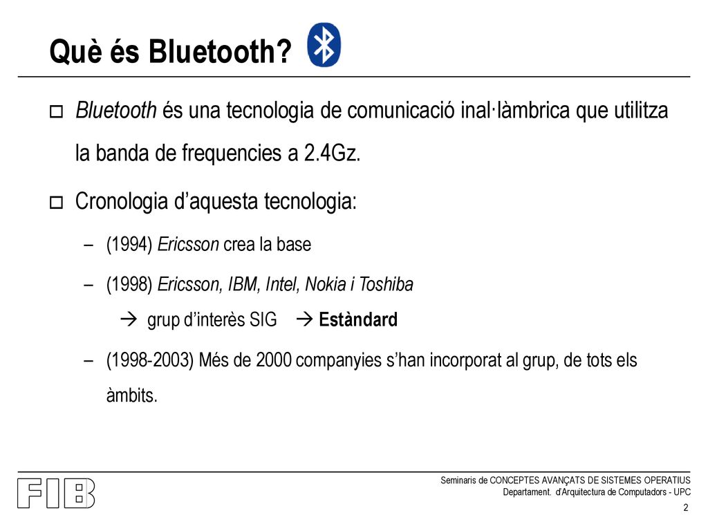 Què és Bluetooth Bluetooth és una tecnologia de comunicació inal·làmbrica que utilitza la banda de frequencies a 2.4Gz.