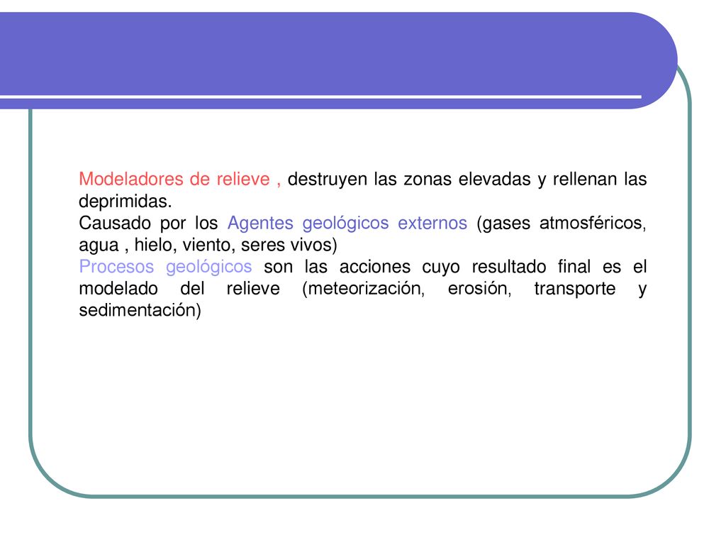 Modeladores de relieve , destruyen las zonas elevadas y rellenan las deprimidas.