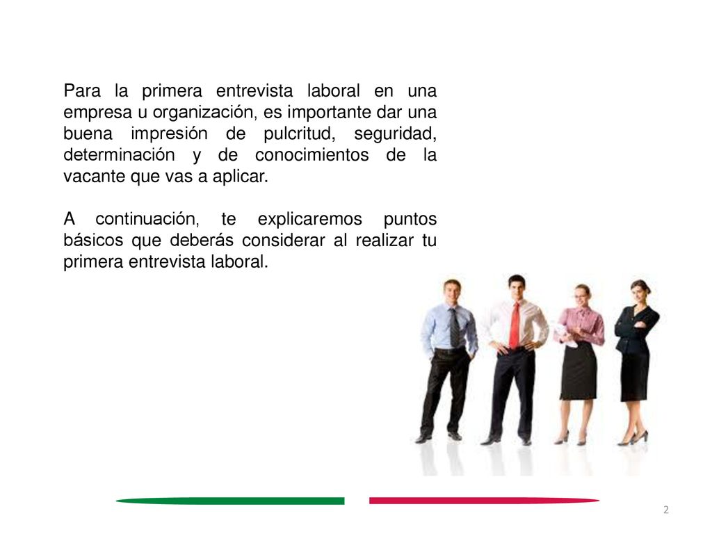Para la primera entrevista laboral en una empresa u organización, es importante dar una buena impresión de pulcritud, seguridad, determinación y de conocimientos de la vacante que vas a aplicar.