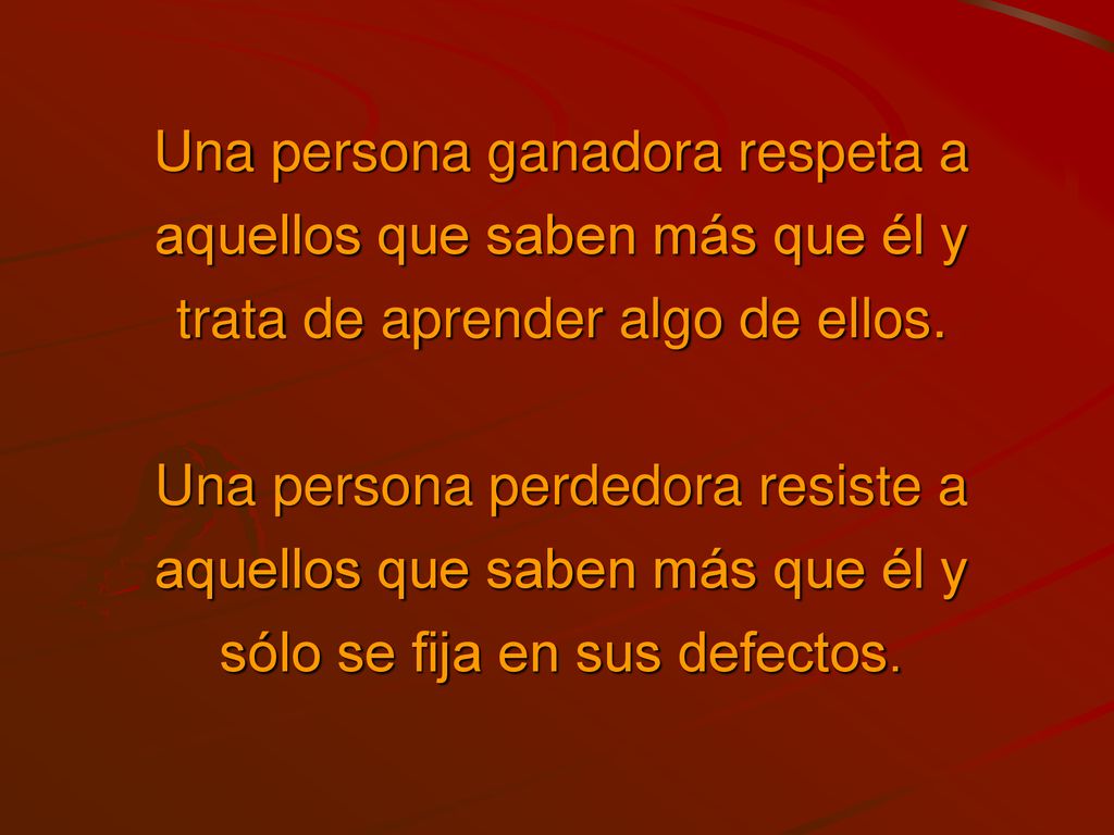Una persona ganadora respeta a aquellos que saben más que él y