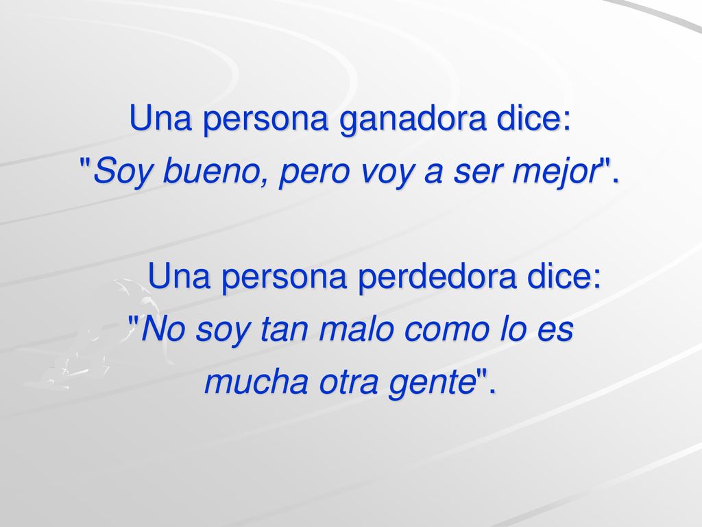 Una persona ganadora dice: Soy bueno, pero voy a ser mejor .