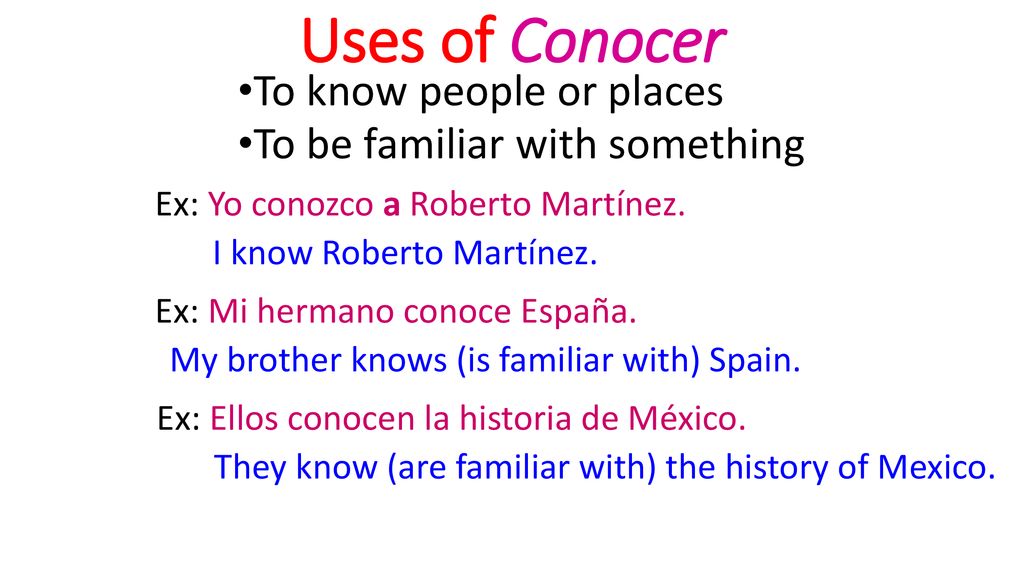 Uses of Conocer To know people or places To be familiar with something