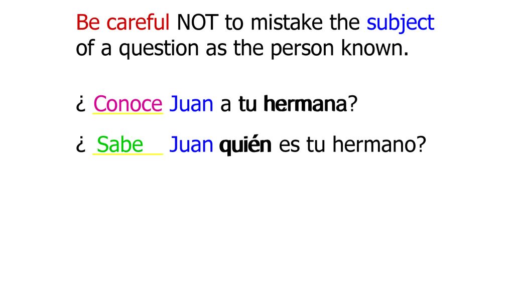 Be careful NOT to mistake the subject of a question as the person known.