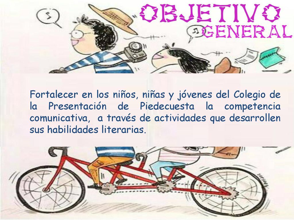 Fortalecer en los niños, niñas y jóvenes del Colegio de la Presentación de Piedecuesta la competencia comunicativa, a través de actividades que desarrollen sus habilidades literarias.