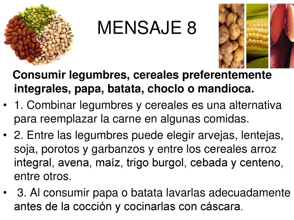 MENSAJE 8 Consumir legumbres, cereales preferentemente integrales, papa, batata, choclo o mandioca.