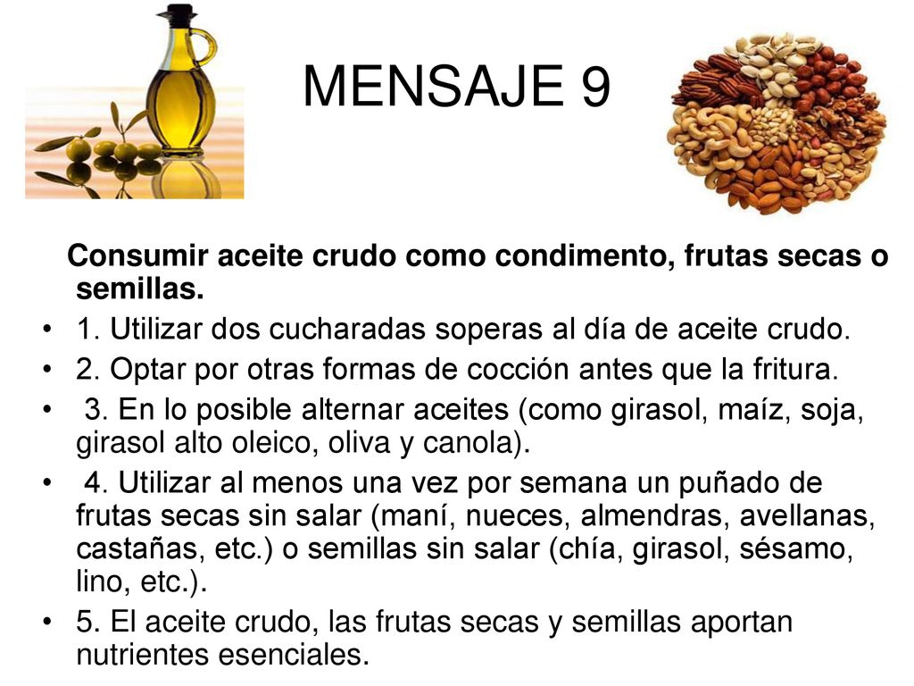MENSAJE 9 Consumir aceite crudo como condimento, frutas secas o semillas. 1. Utilizar dos cucharadas soperas al día de aceite crudo.