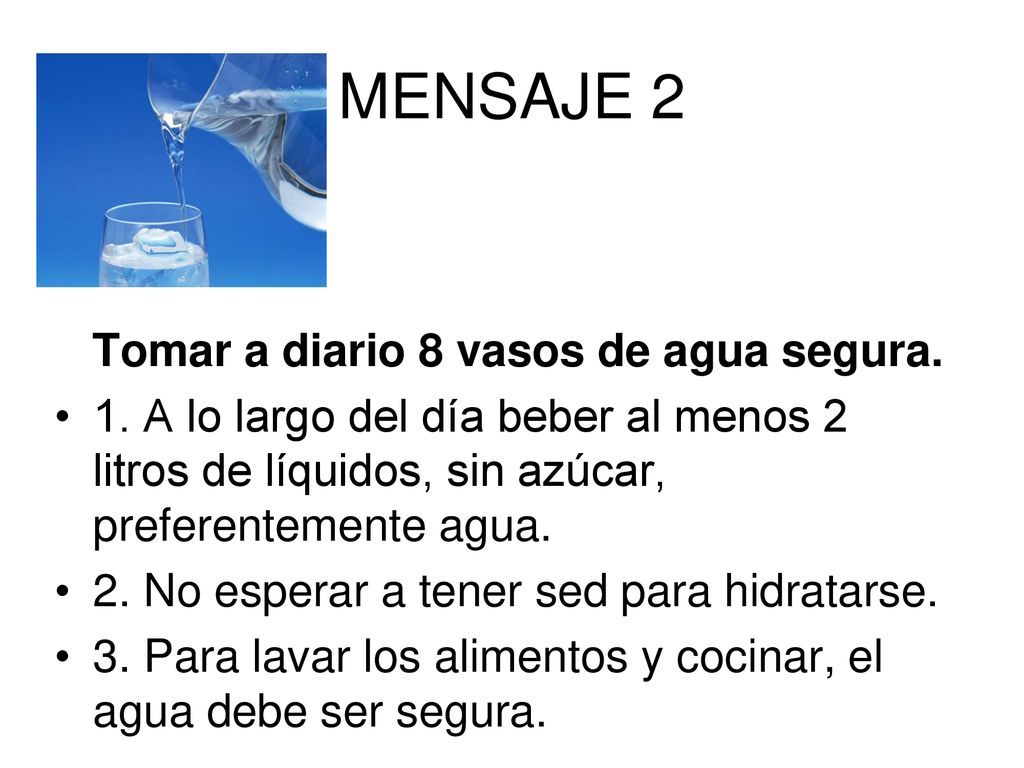 MENSAJE 2 Tomar a diario 8 vasos de agua segura.