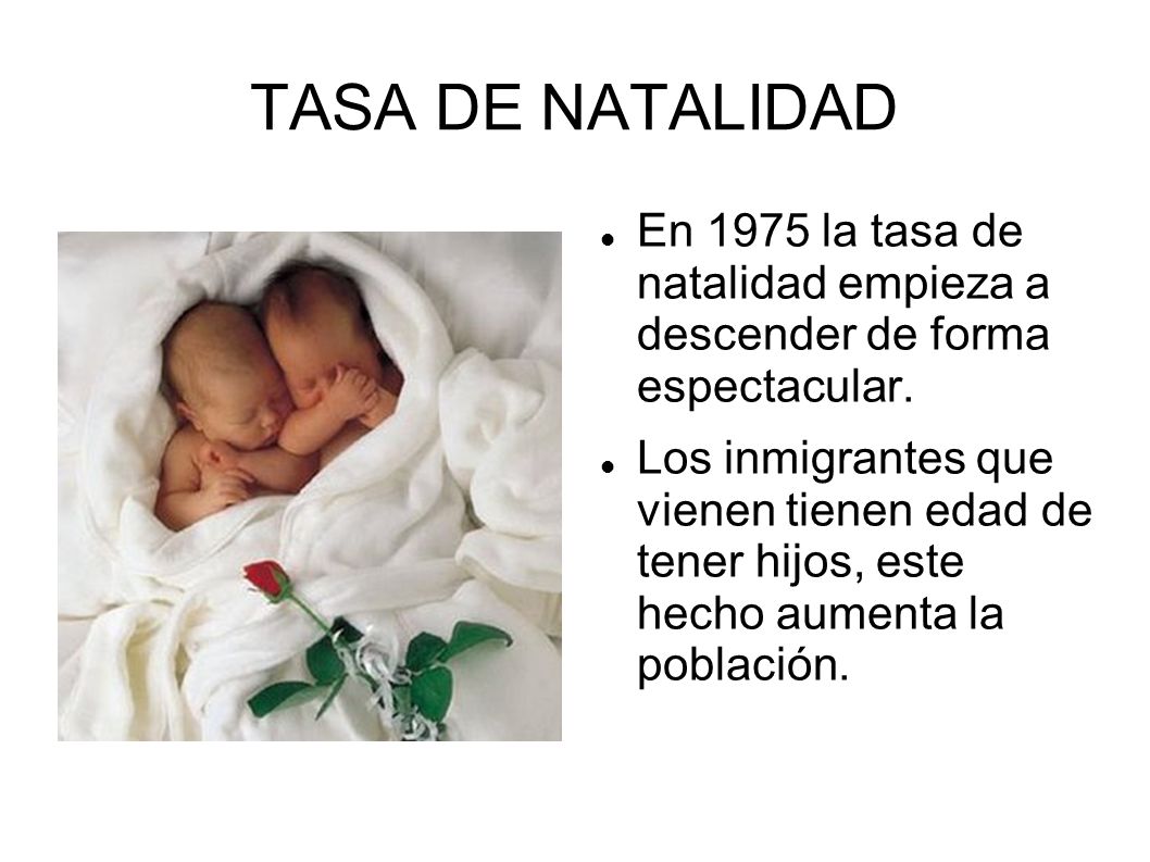 TASA DE NATALIDAD En 1975 la tasa de natalidad empieza a descender de forma espectacular.