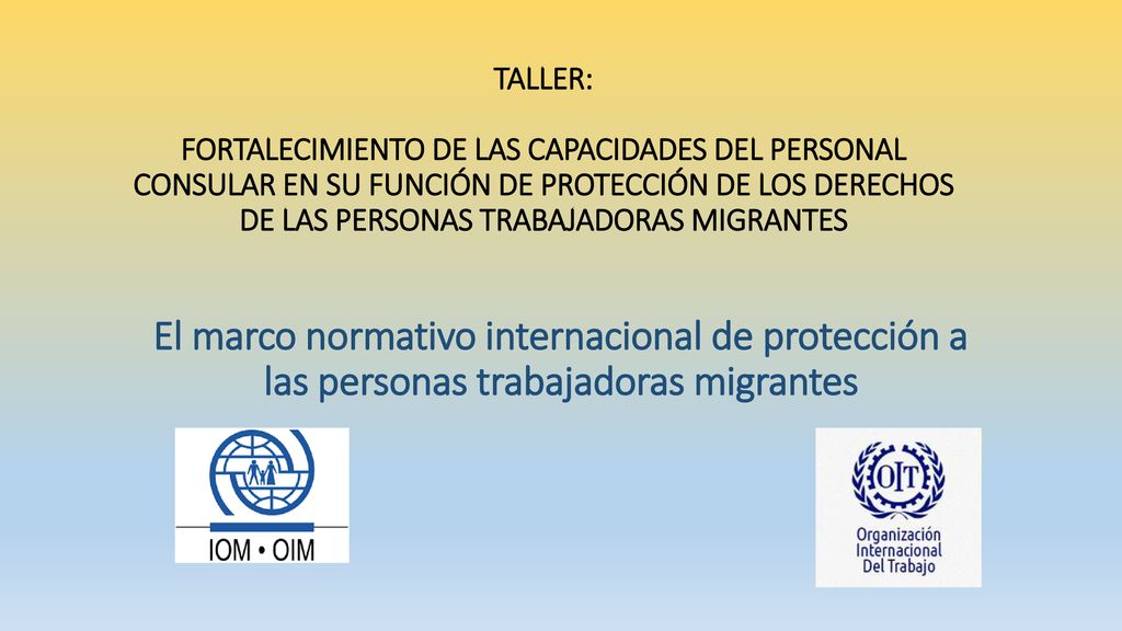TALLER: FORTALECIMIENTO DE LAS CAPACIDADES DEL PERSONAL CONSULAR EN SU FUNCIÓN DE PROTECCIÓN DE LOS DERECHOS DE LAS PERSONAS TRABAJADORAS MIGRANTES