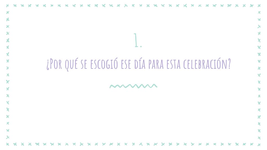 1. ¿Por qué se escogió ese día para esta celebración