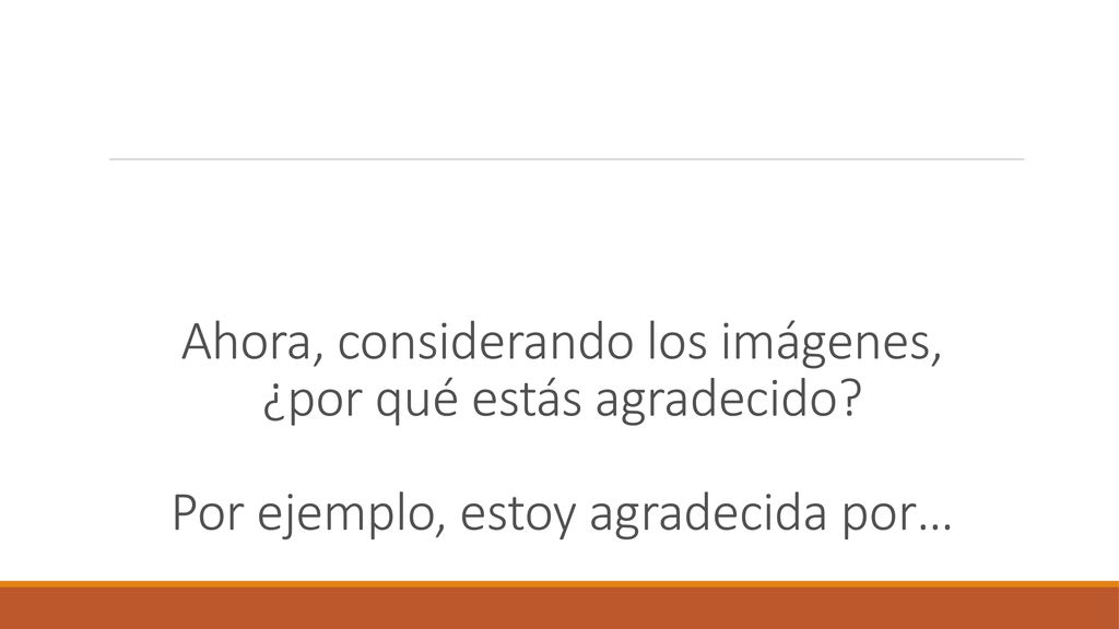 Ahora, considerando los imágenes, ¿por qué estás agradecido