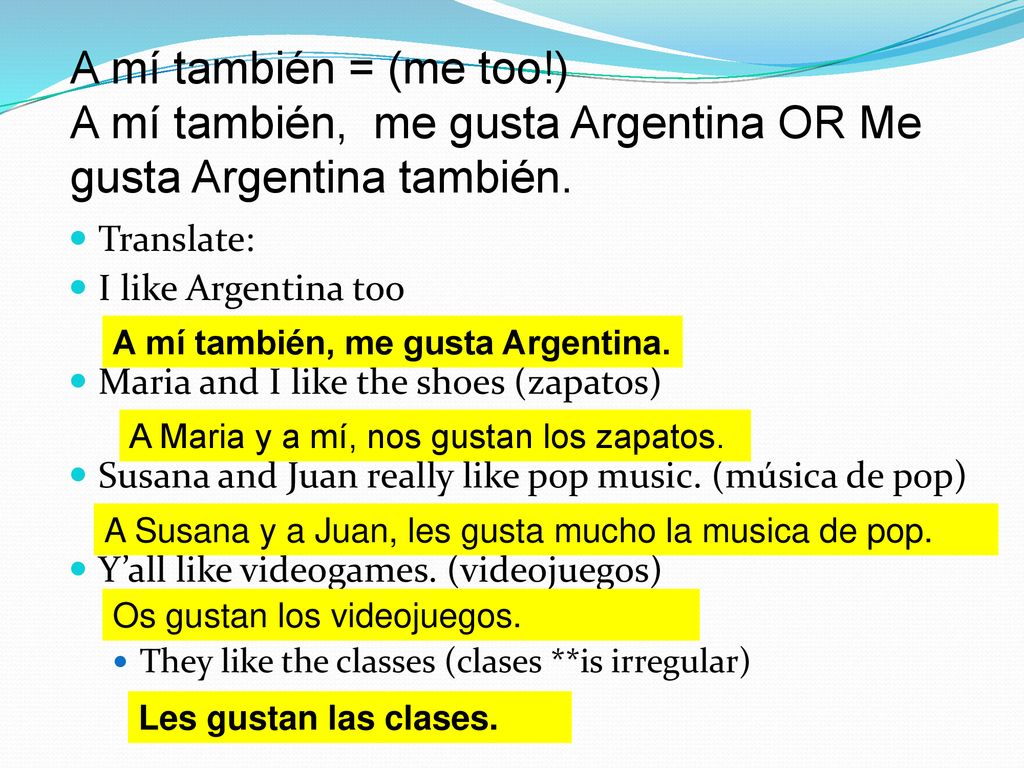 A mí también, me gusta Argentina OR Me gusta Argentina también.