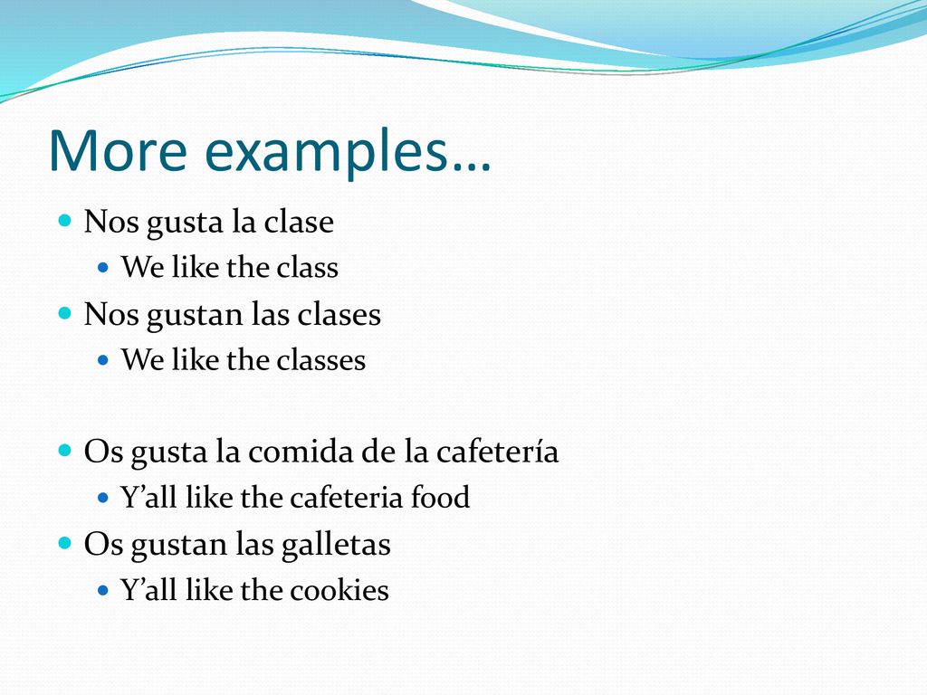 More examples… Nos gusta la clase Nos gustan las clases