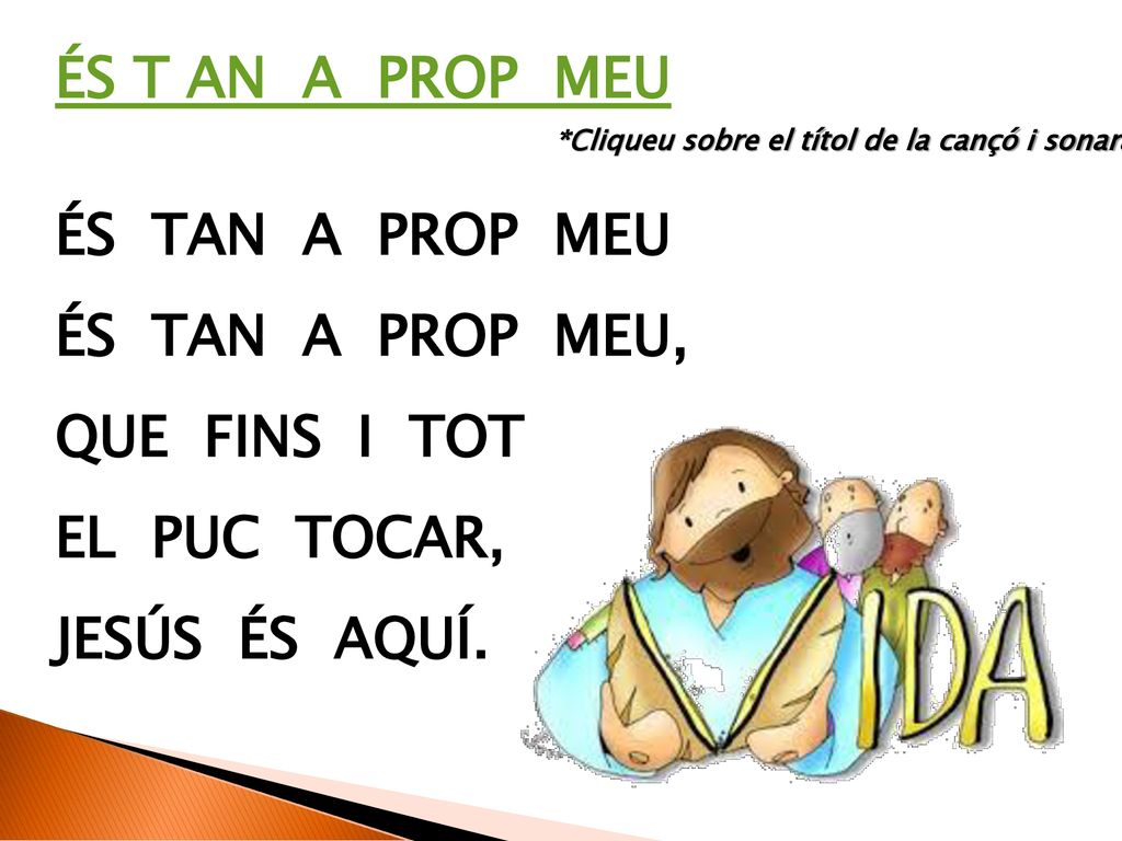 ÉS T AN A PROP MEU ÉS TAN A PROP MEU És tan a prop meu, que fins i tot